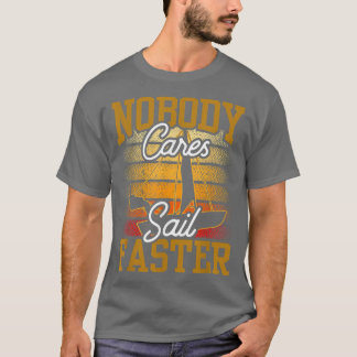 Nobody Cares Sail Faster Cute Team Motivation Sayi T-Shirt