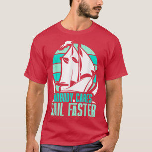 Nobody Cares Sail Faster Sayings Motivation Cute T T-Shirt
