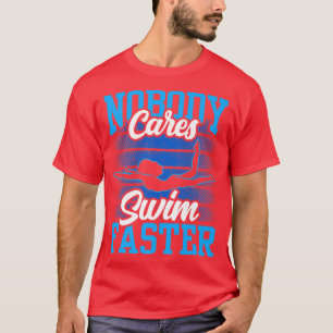 Nobody Cares Swim Faster Team Motivation Sayings C T-Shirt