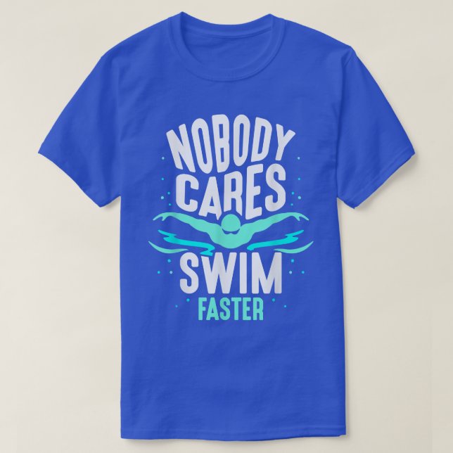 Nobody Cares Swim Faster Team Sayings Motivation C T-Shirt (Design Front)