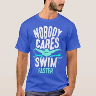 Nobody Cares Swim Faster Team Sayings Motivation C T-Shirt