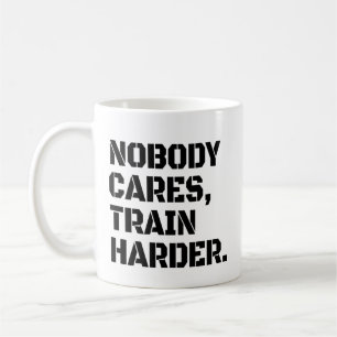 Nobody Cares Train Harder  Coffee Mug