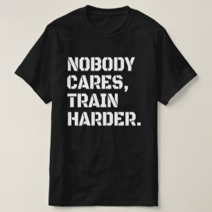 Nobody Cares Train Harder T-Shirt