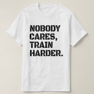 Nobody Cares Train Harder T-Shirt