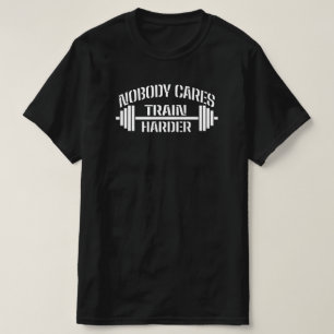 Nobody Cares Train Harder  T-Shirt