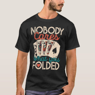 Nobody Cares What You Folded Poker Poker T-Shirt