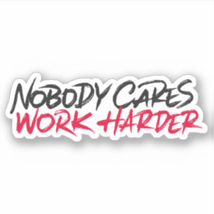 Nobody cares work harder