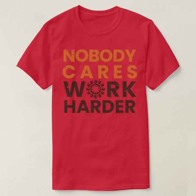 Nobody Cares Work Harder2 T-Shirt (Design Front)