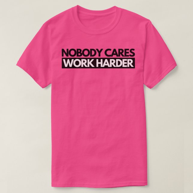 Nobody Cares Work Harder 2 T-Shirt (Design Front)