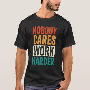 Nobody Cares Work Harder 5 T-Shirt