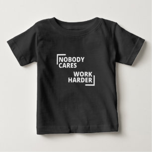 Nobody Cares Work Harder Baby T-Shirt