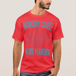 Nobody Cares Work Harder - Bodybuilder - Gym Motiv T-Shirt