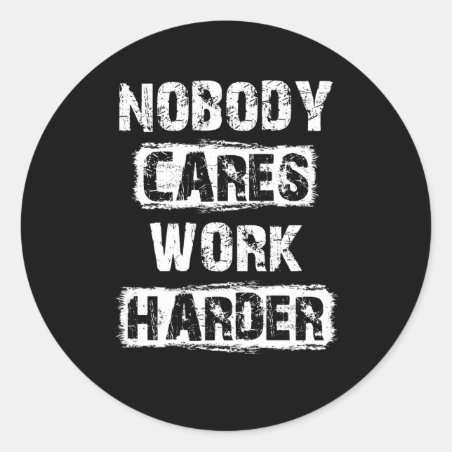Nobody Cares Work Harder Classic Round Sticker (Front)