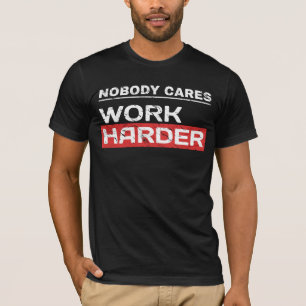 Nobody Cares Work Harder Determined Mindset T-Shirt