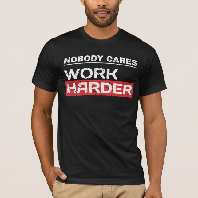 Nobody Cares Work Harder Determined Mindset T-Shirt (Front)