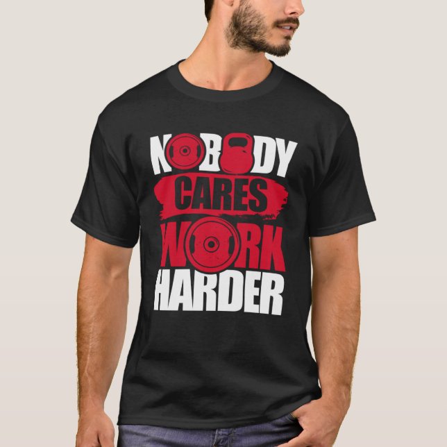 Nobody Cares Work Harder Fitness Gym Motivational T-Shirt (Front)