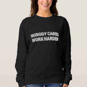 Nobody Cares Work Harder Fitness Sweatshirt