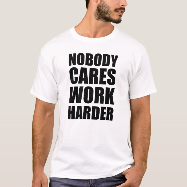 Nobody Cares Work Harder Fitness Workout Gym Gift  T-Shirt (Front)