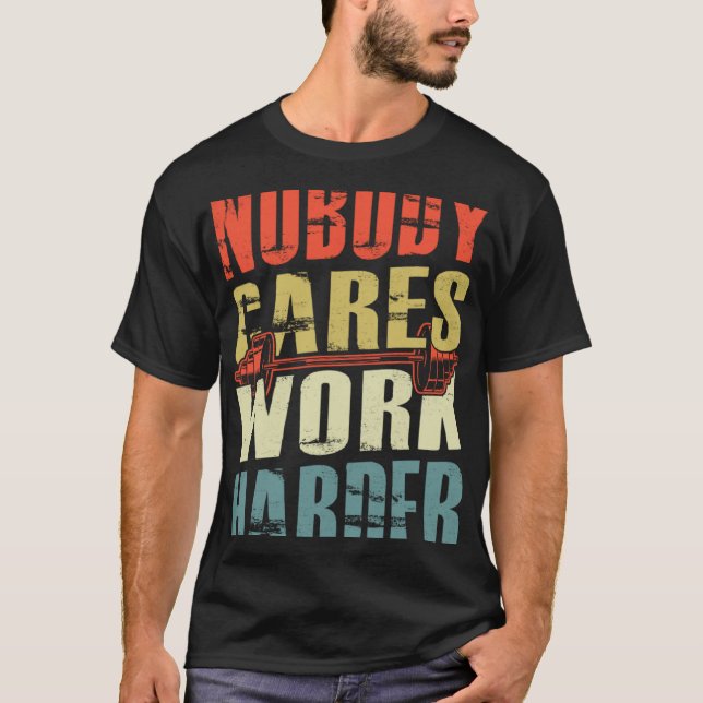 Nobody Cares Work Harder Fitness workout gym Weigh T-Shirt (Front)