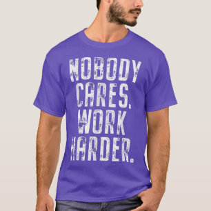 Nobody Cares Work Harder Fitness Workout Motivatio T-Shirt