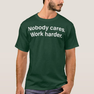 Nobody Cares Work Harder Fitness Workout Motivatio T-Shirt