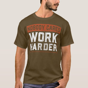 Nobody Cares Work Harder Funny Workout Fitness Gym T-Shirt