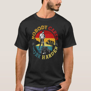 Nobody Cares Work Harder Gardener 1 T-Shirt