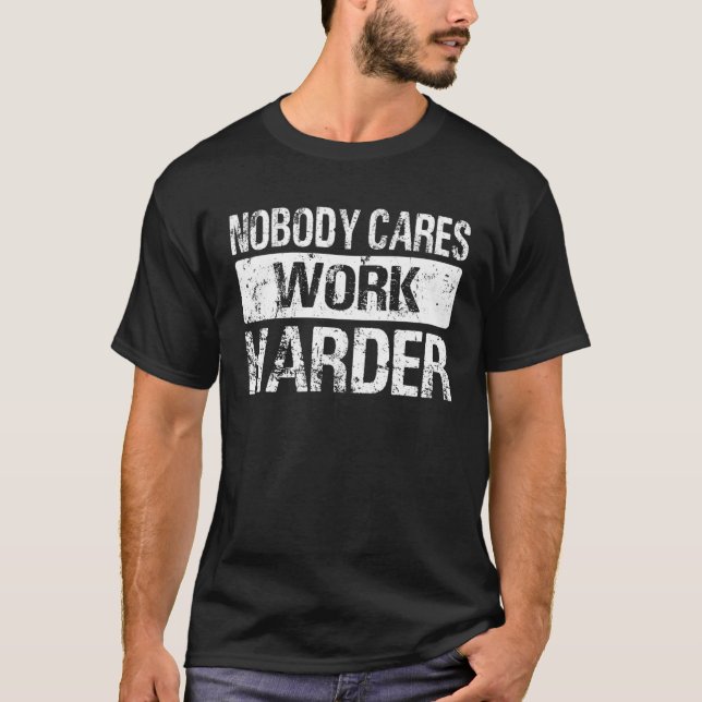 Nobody Cares Work Harder Gym Fitness Workout Motiv T-Shirt (Front)