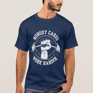 Nobody cares Work harder Gym T-Shirt