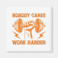 Nobody Cares, Work Harder!