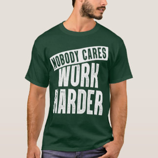 Nobody Cares Work Harder Motivating Fitness T-Shirt