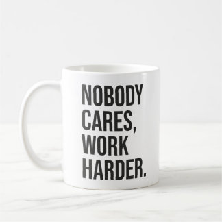 Nobody Cares, Work Harder - Motivational Coffee Mug