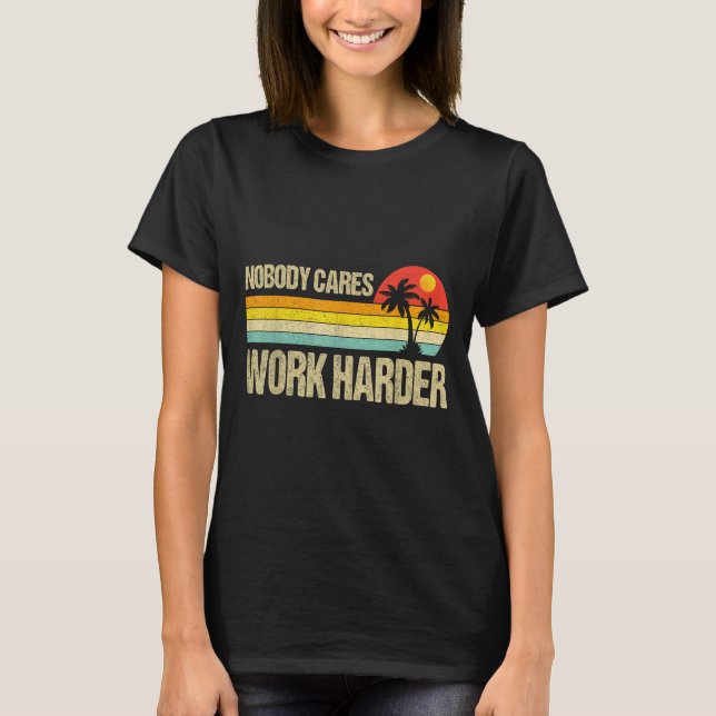 Nobody Cares Work Harder Motivational Fitness Work T-Shirt (Front)