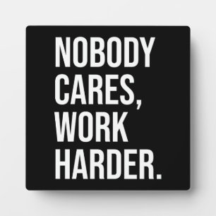 Nobody Cares, Work Harder - Motivational Plaque