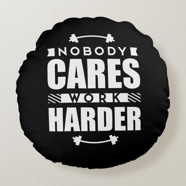 Nobody Cares Work Harder Motivational Quote Round Cushion (Front)