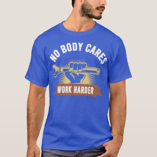 nobody cares work harder motivational T-Shirt