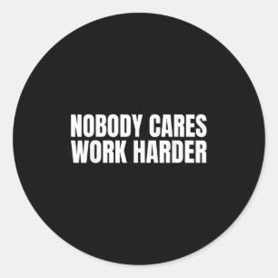 Nobody Cares Work Harder Motivational Workout Gym Classic Round Sticker