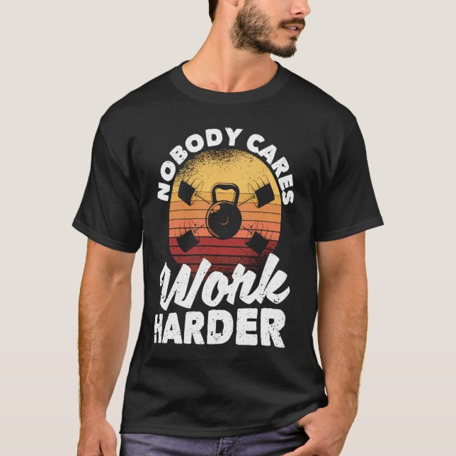 Nobody Cares Work Harder Motivational Workout Gym  T-Shirt (Front)