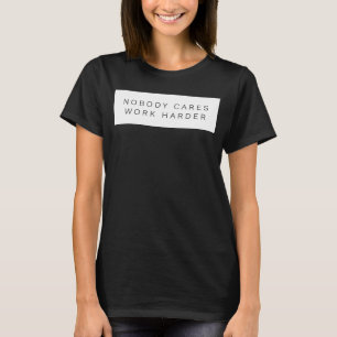 Nobody Cares Work Harder Motivational Workout T-Shirt