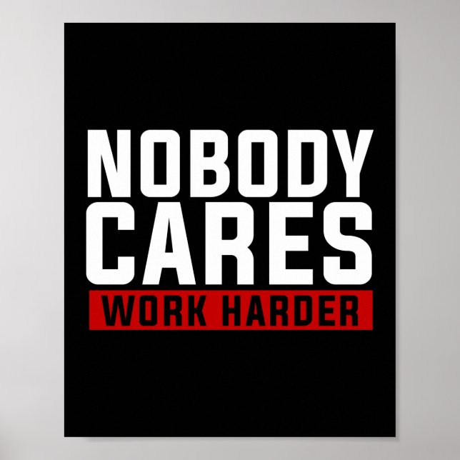 Nobody Cares Work Harder Poster (Front)