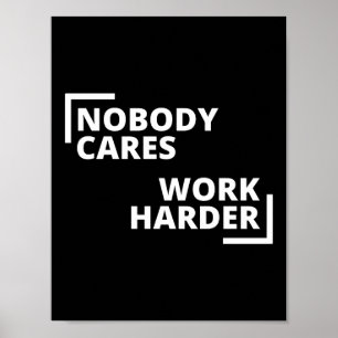 Nobody Cares Work Harder Poster