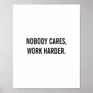 "Nobody cares,work harder" Quote Poster