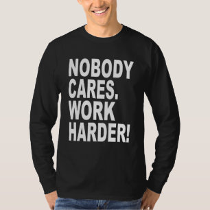 Nobody Cares Work Harder Sarcastic Slogan Quote T-Shirt
