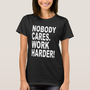 Nobody Cares Work Harder Sarcastic Slogan Quote T-Shirt