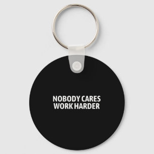Nobody Cares Work Harder Shirt Funny Motivational Key Ring