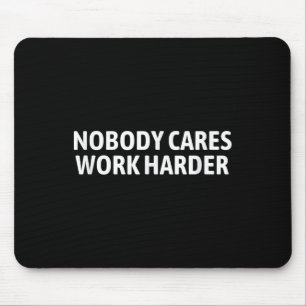 Nobody Cares Work Harder Shirt Funny Motivational Mouse Mat