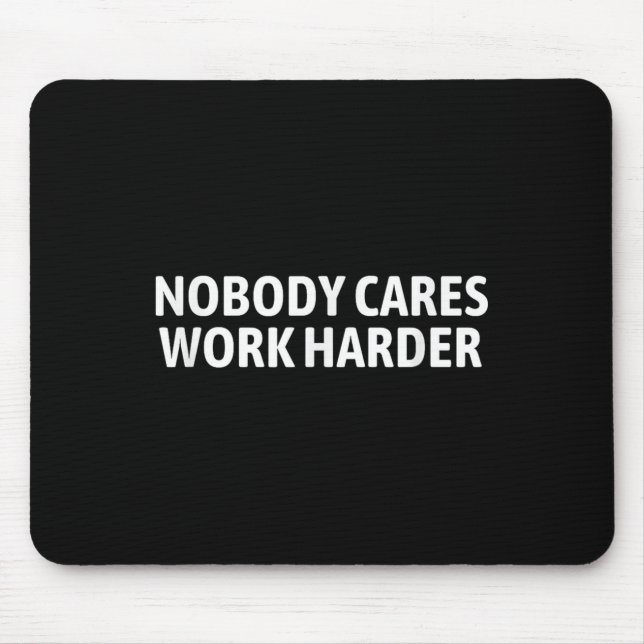 Nobody Cares Work Harder Shirt Funny Motivational  Mouse Mat (Front)