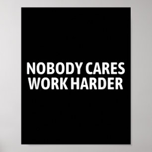 Nobody Cares Work Harder Shirt Funny Motivational Poster