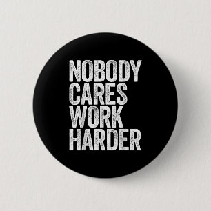 Nobody Cares Work Harder Shirt Men Women Motivatio 6 Cm Round Badge