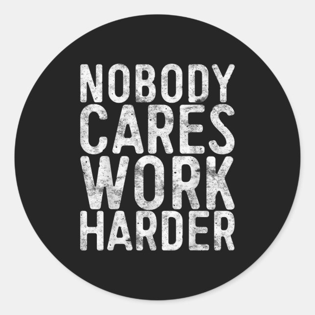 Nobody Cares Work Harder Shirt Men Women Motivatio Classic Round Sticker (Front)